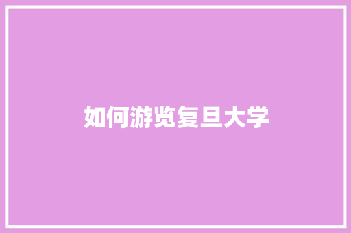 如何游览复旦大学