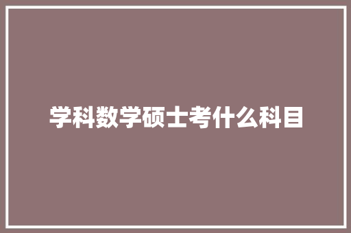 学科数学硕士考什么科目