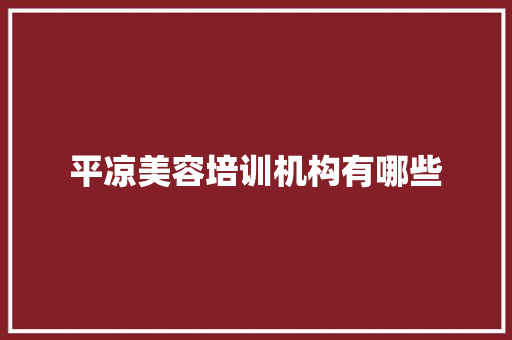 平凉美容培训机构有哪些