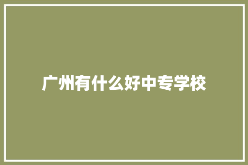 广州有什么好中专学校