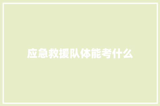 应急救援队体能考什么