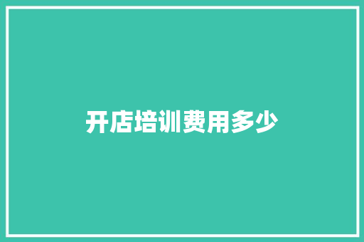 开店培训费用多少 问答