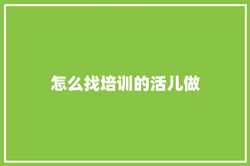 怎么找培训的活儿做