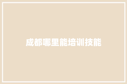 成都哪里能培训技能