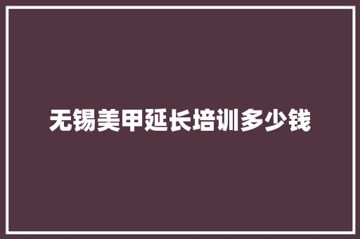 无锡美甲延长培训多少钱