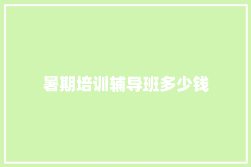 暑期培训辅导班多少钱