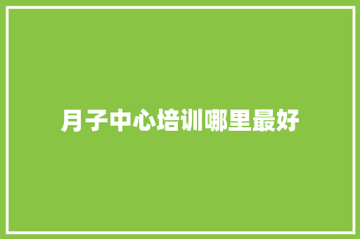 月子中心培训哪里最好