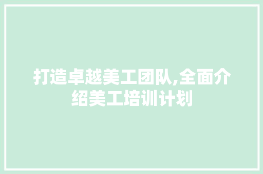 打造卓越美工团队,全面介绍美工培训计划