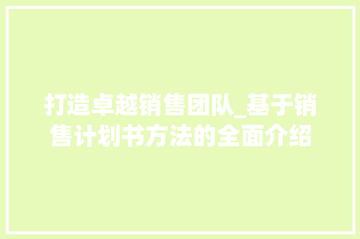 打造卓越销售团队_基于销售计划书方法的全面介绍