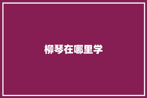 柳琴在哪里学