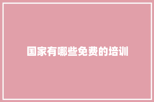 国家有哪些免费的培训