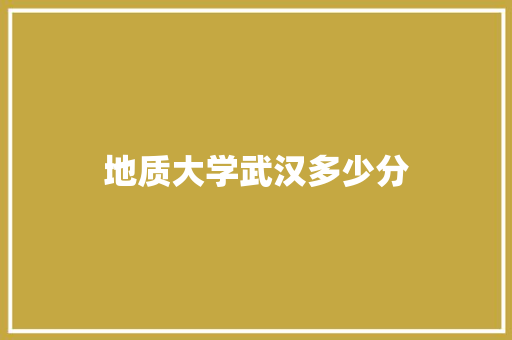 地质大学武汉多少分