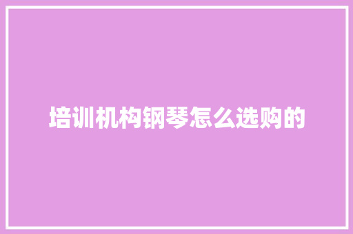 培训机构钢琴怎么选购的
