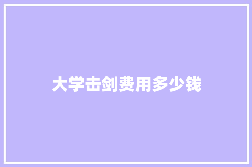 大学击剑费用多少钱