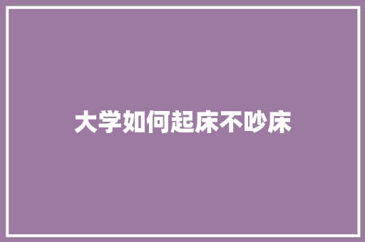 大学如何起床不吵床