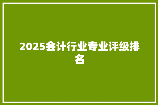 2025会计行业专业评级排名