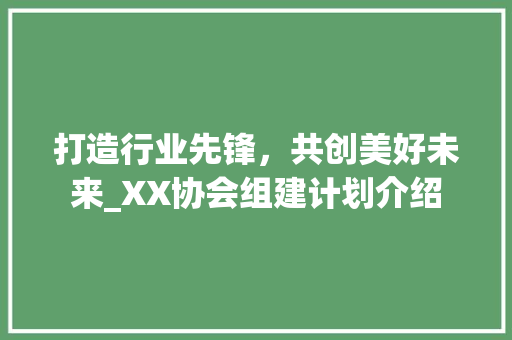 打造行业先锋，共创美好未来_XX协会组建计划介绍 近义词汇