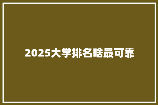 2025大学排名啥最可靠