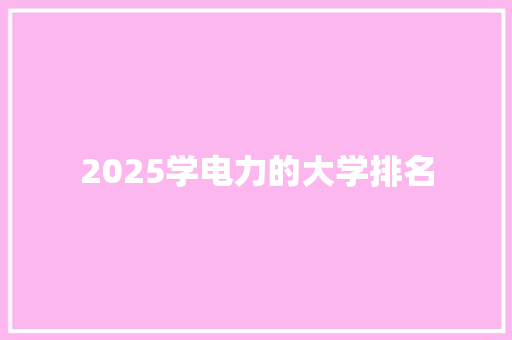 2025学电力的大学排名