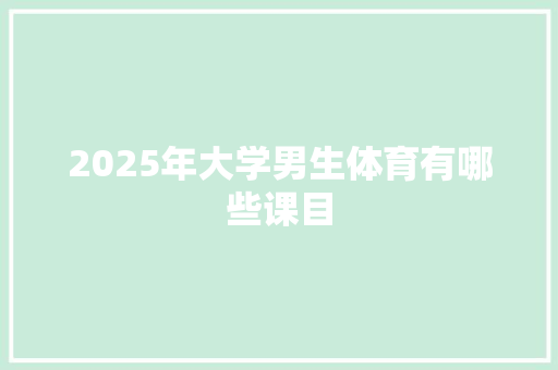2025年大学男生体育有哪些课目