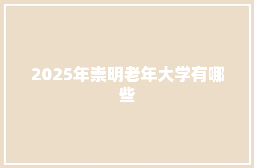 2025年崇明老年大学有哪些