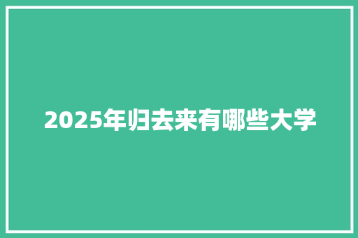 2025年归去来有哪些大学