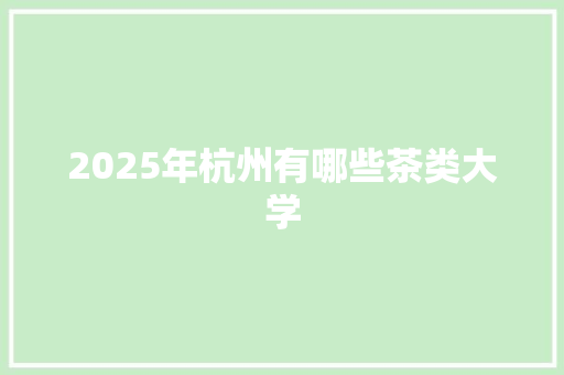 2025年杭州有哪些茶类大学
