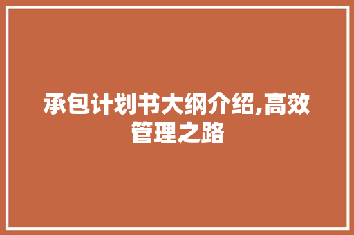 承包计划书大纲介绍,高效管理之路