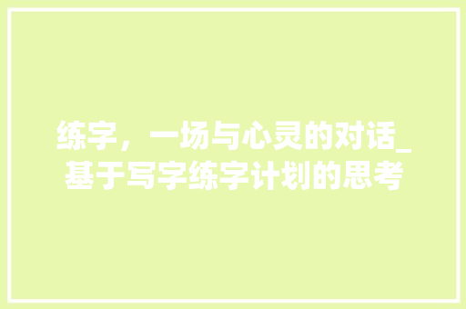 练字，一场与心灵的对话_基于写字练字计划的思考