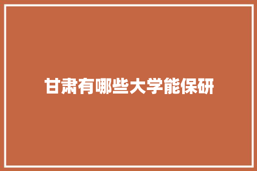 甘肃有哪些大学能保研