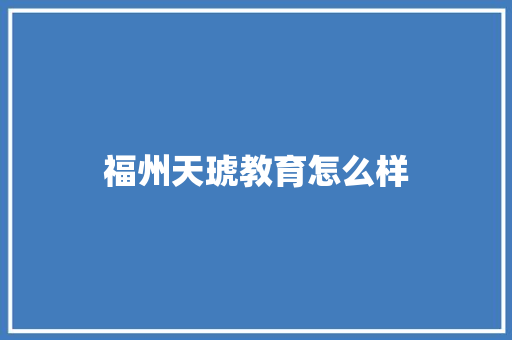福州天琥教育怎么样