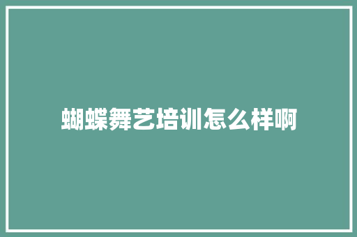 蝴蝶舞艺培训怎么样啊
