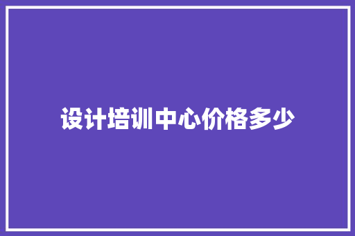设计培训中心价格多少