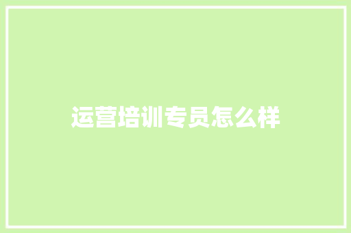 运营培训专员怎么样