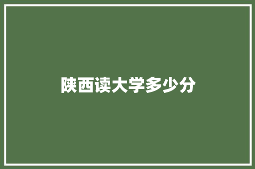 陕西读大学多少分 汉字拼音