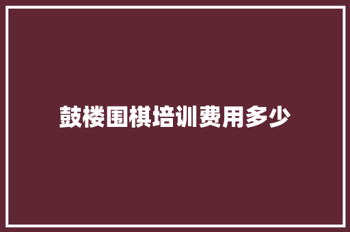 鼓楼围棋培训费用多少 成语汇编