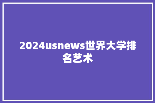 2024usnews世界大学排名艺术