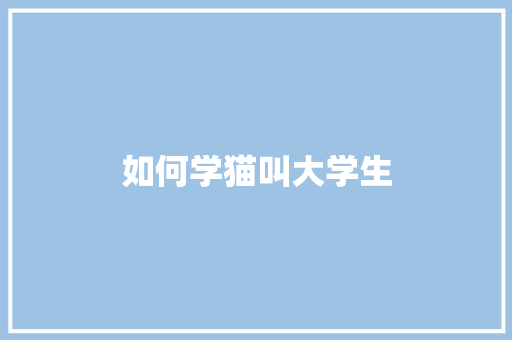 如何学猫叫大学生