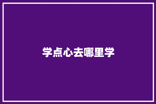 学点心去哪里学