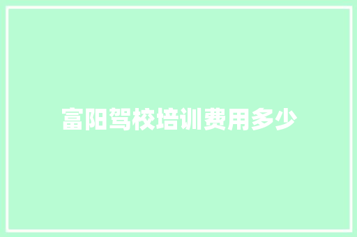 富阳驾校培训费用多少