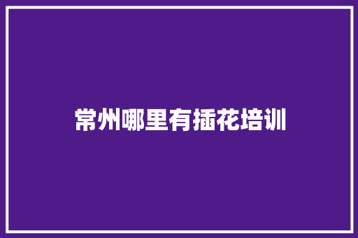 常州哪里有插花培训