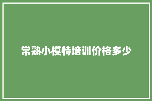 常熟小模特培训价格多少