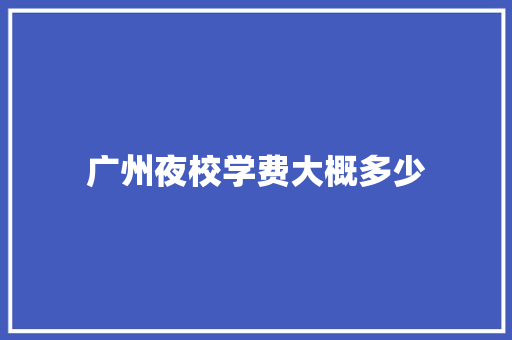 广州夜校学费大概多少