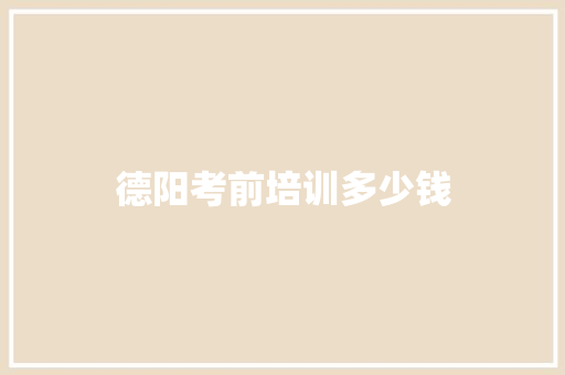 德阳考前培训多少钱
