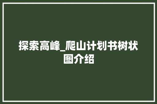 探索高峰_爬山计划书树状图介绍 短语