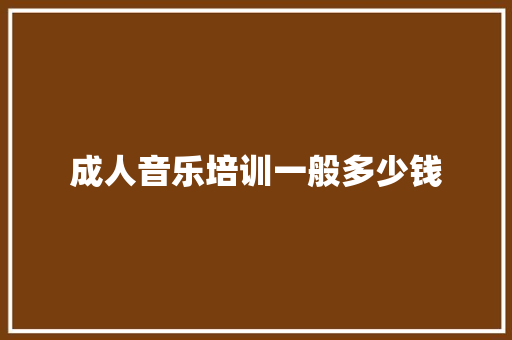 成人音乐培训一般多少钱