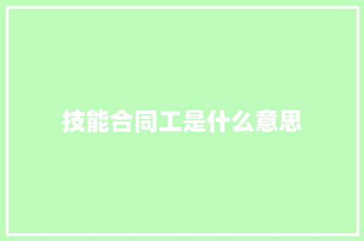 技能合同工是什么意思