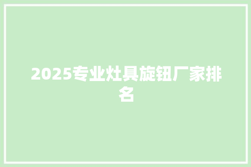 2025专业灶具旋钮厂家排名