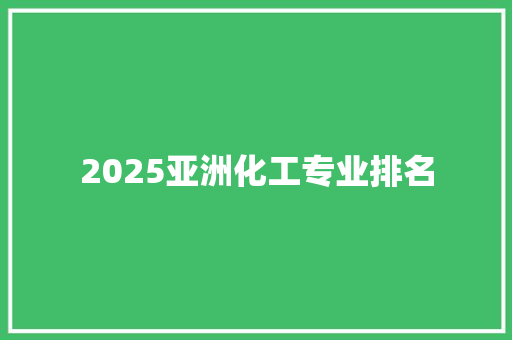 2025亚洲化工专业排名