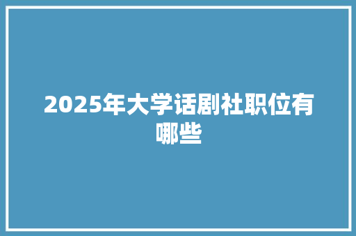 2025年大学话剧社职位有哪些